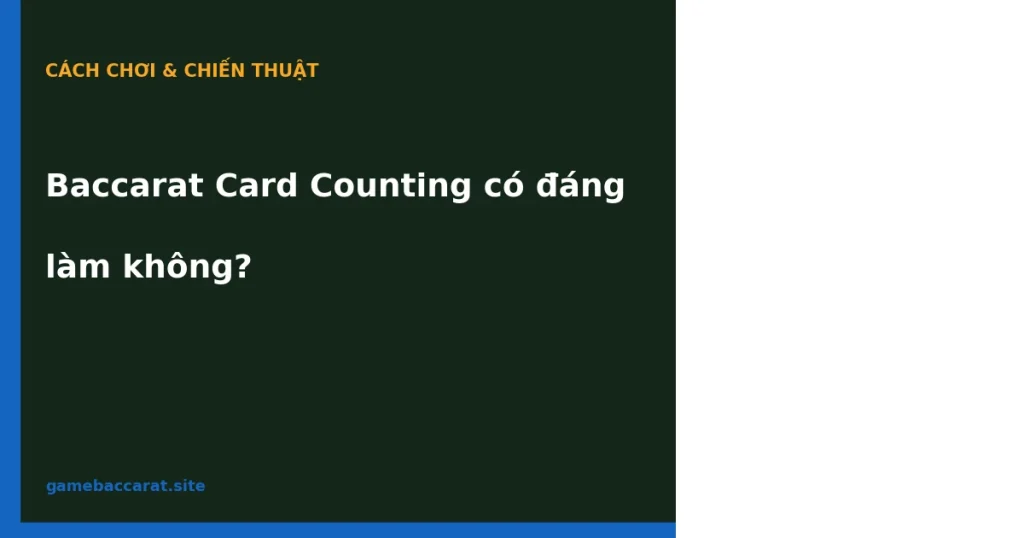 Baccarat Card Counting: Edge gain <0.1% - Có đáng làm không? 1 Baccarat Card Counting