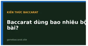 Baccarat dùng bao nhiêu bộ bài