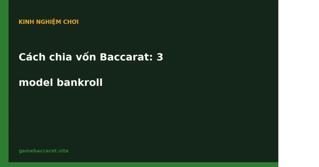 Cách chia vốn Baccarat: 3 model bankroll cho 3 kiểu người chơi 1 Cách chia vốn Baccarat