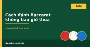 Cách đánh Baccarat không bao giờ thua - 9 chiến thuật thực chiến 2026