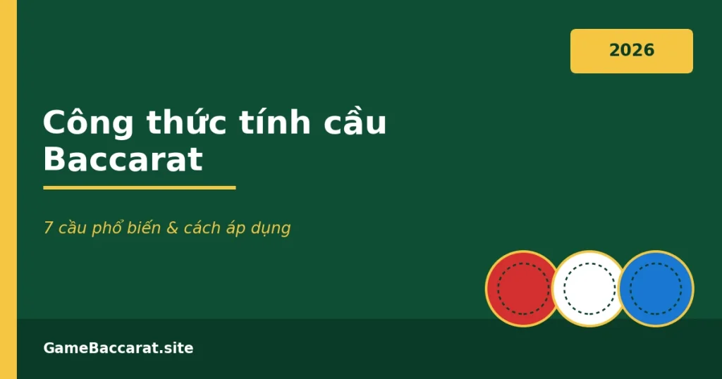 Công thức tính cầu Baccarat - 7 cầu phổ biến và cách áp dụng 2026