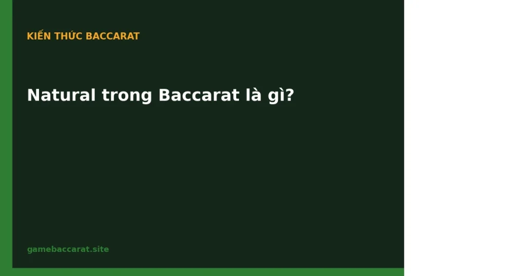Natural trong Baccarat là gì: Điểm 8-9 & quy tắc thắng 1 Natural trong Baccarat là gì