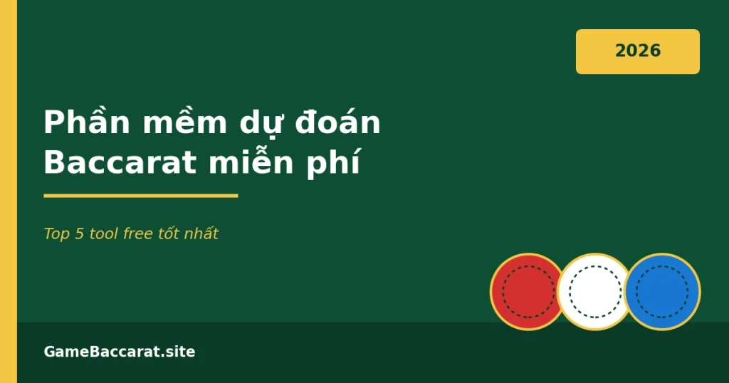 Phần mềm dự đoán Baccarat miễn phí - Top 5 tool free tốt nhất 2026